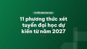 11 phương thức xét tuyển đại học dự kiến từ năm 2027