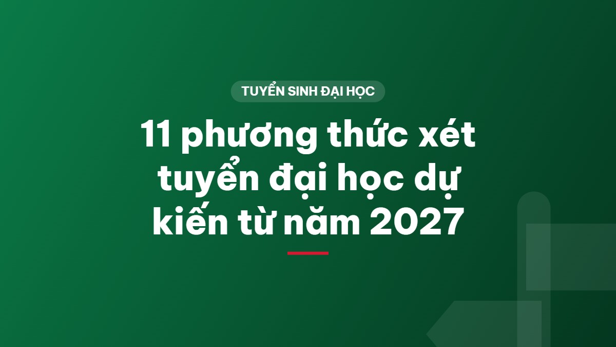 11 phương thức xét tuyển đại học dự kiến từ năm 2027
