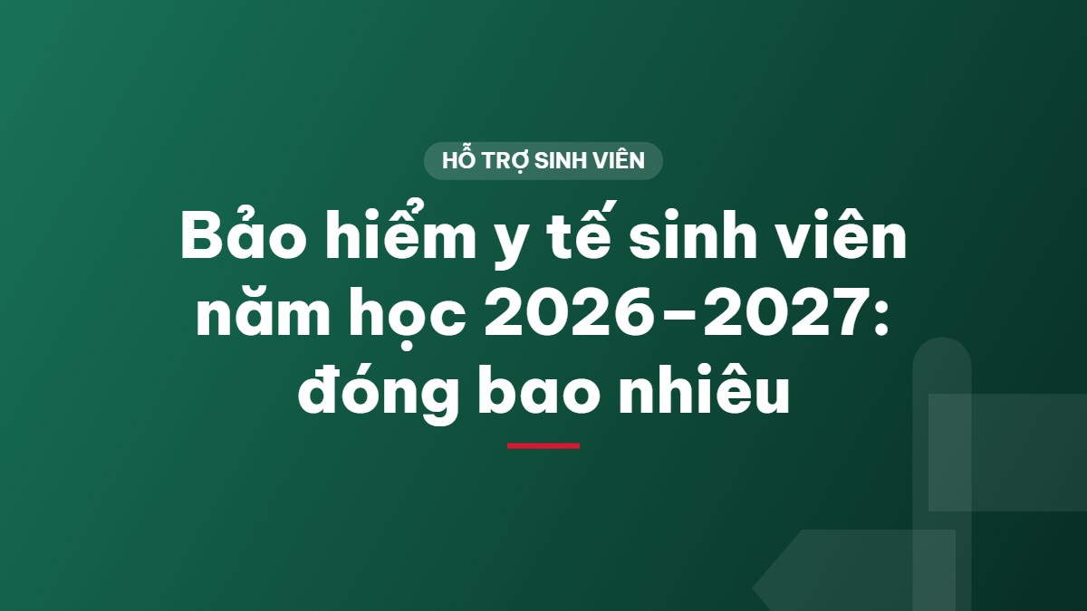 Bảo hiểm y tế sinh viên năm học 2026–2027: đóng bao nhiêu