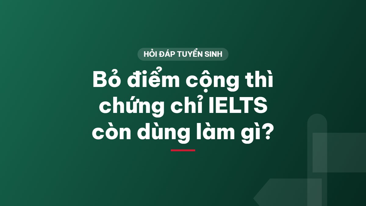 Bỏ điểm cộng thì chứng chỉ IELTS còn dùng làm gì?