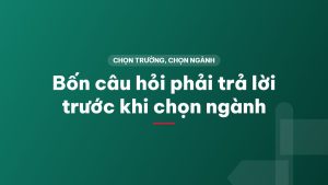 Bốn câu hỏi phải trả lời trước khi chọn ngành