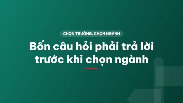 Bốn câu hỏi phải trả lời trước khi chọn ngành