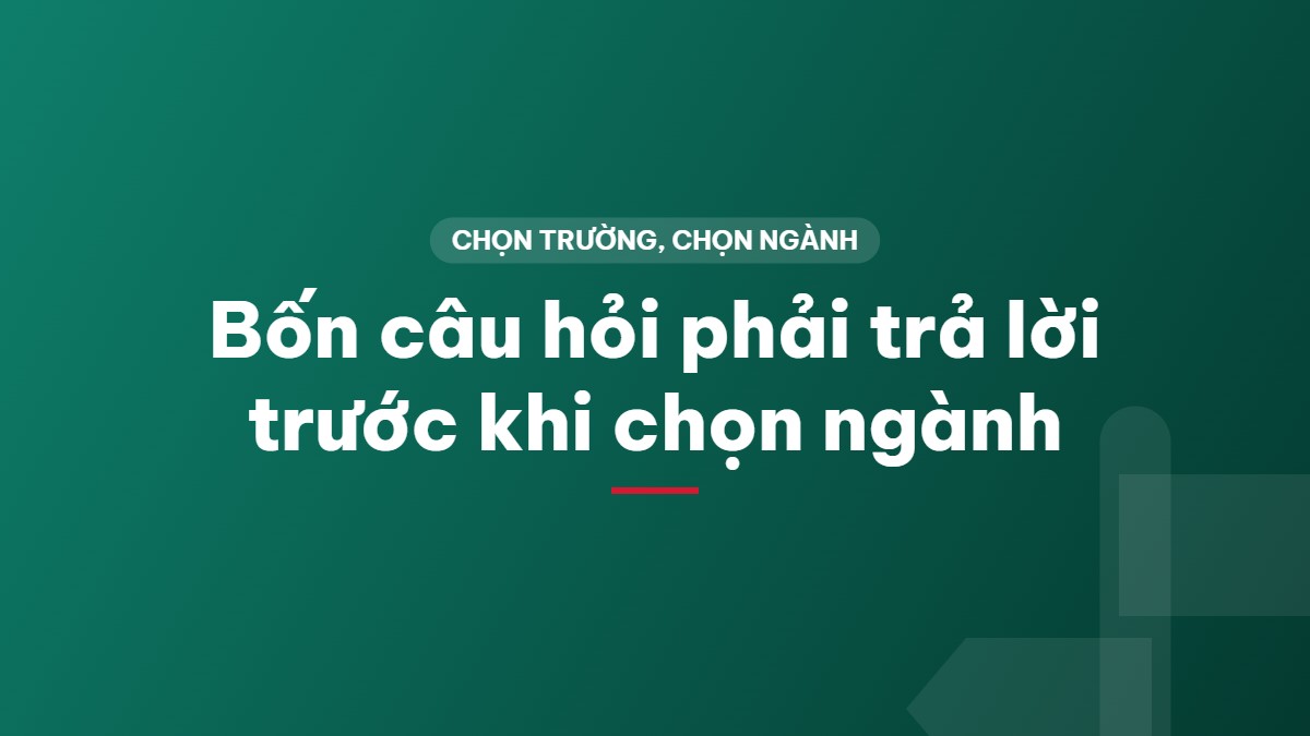 Bốn câu hỏi phải trả lời trước khi chọn ngành