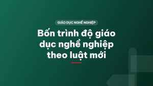 Bốn trình độ giáo dục nghề nghiệp theo luật mới