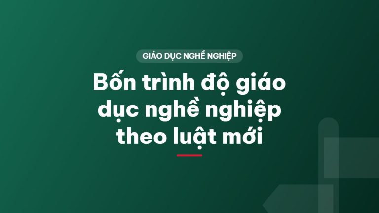 Bốn trình độ giáo dục nghề nghiệp theo luật mới