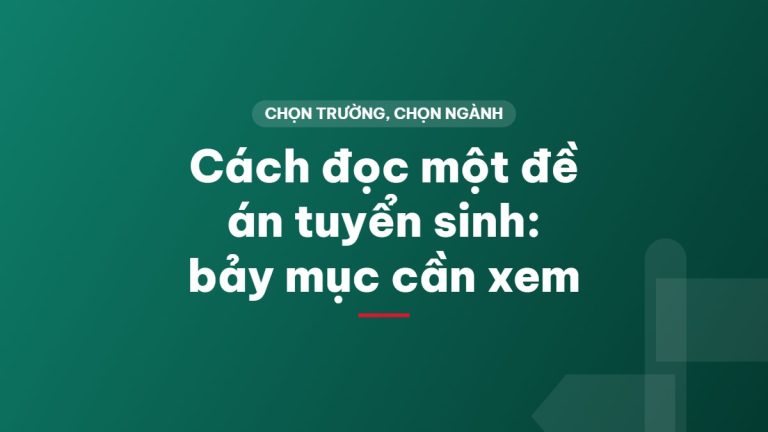 Cách đọc một đề án tuyển sinh: bảy mục cần xem