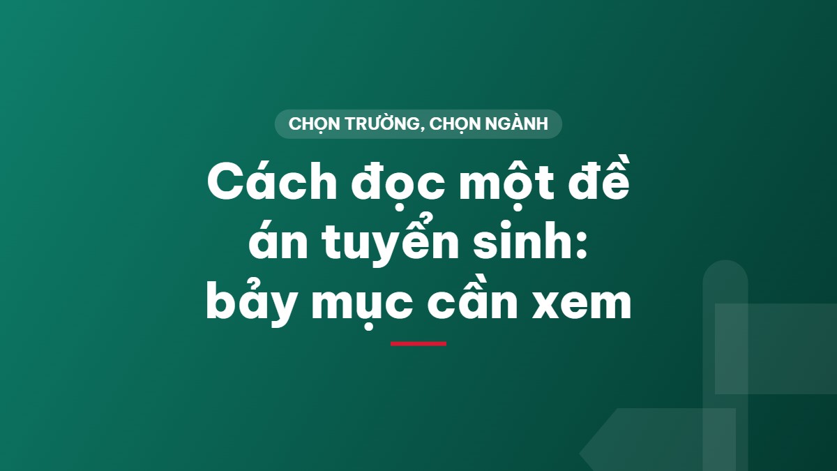 Cách đọc một đề án tuyển sinh: bảy mục cần xem