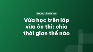 Vừa học trên lớp vừa ôn thi: chia thời gian thế nào