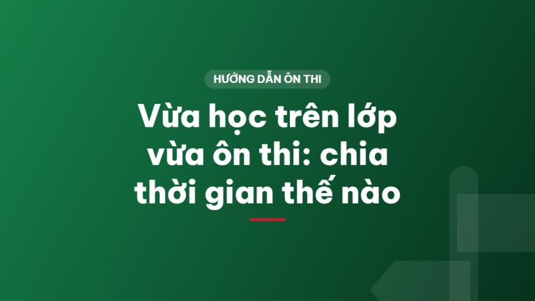 Vừa học trên lớp vừa ôn thi: chia thời gian thế nào