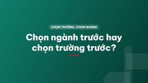 Chọn ngành trước hay chọn trường trước?
