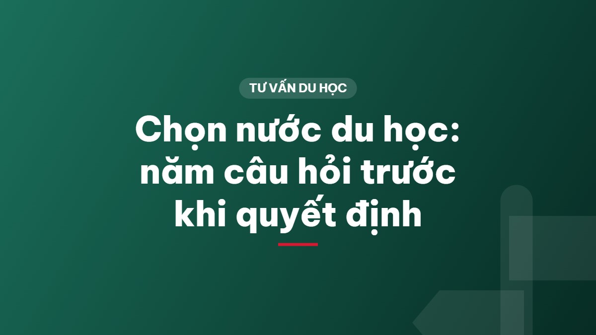 Chọn nước du học: năm câu hỏi trước khi quyết định