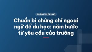 Chuẩn bị chứng chỉ ngoại ngữ để du học: năm bước từ yêu cầu của trường