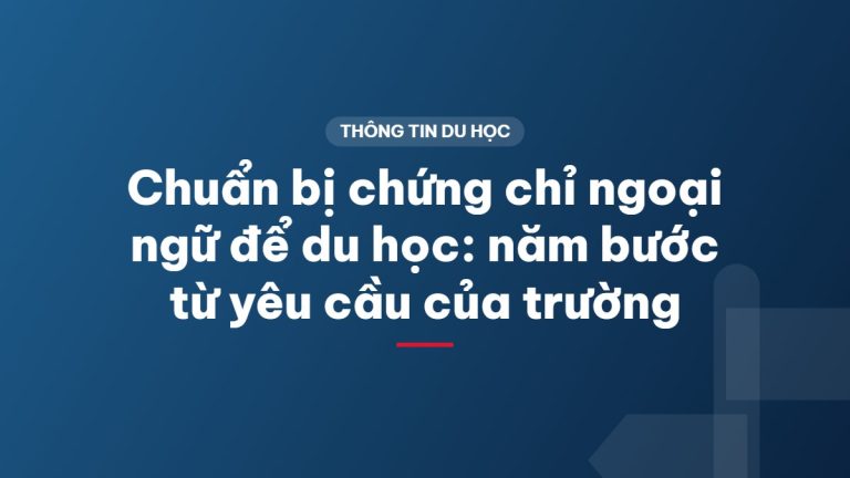 Chuẩn bị chứng chỉ ngoại ngữ để du học: năm bước từ yêu cầu của trường
