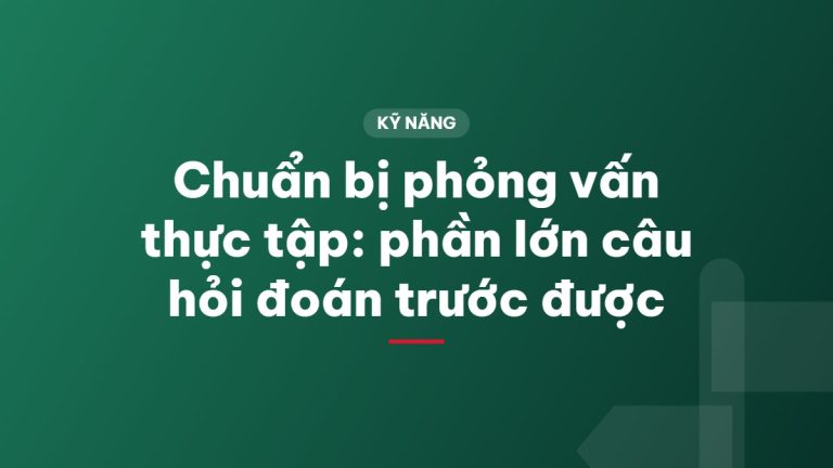 Chuẩn bị phỏng vấn thực tập: phần lớn câu hỏi đoán trước được