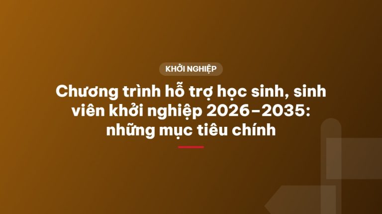 Chương trình hỗ trợ học sinh, sinh viên khởi nghiệp 2026–2035: những mục tiêu chính