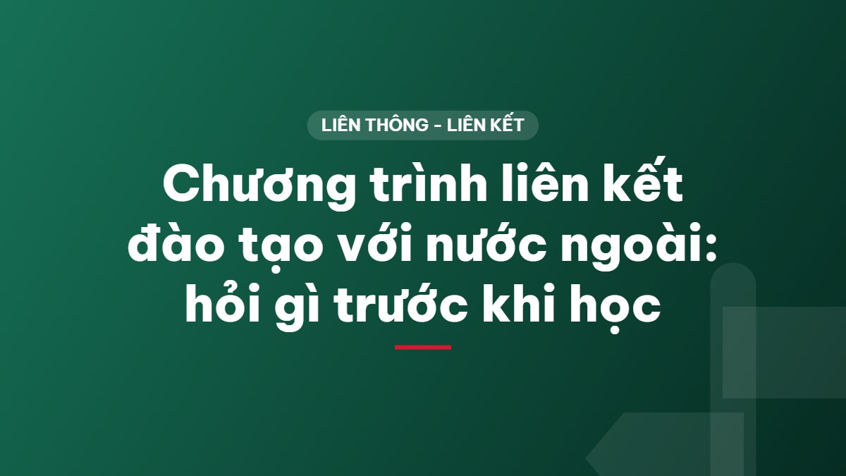 Chương trình liên kết đào tạo với nước ngoài: hỏi gì trước khi học