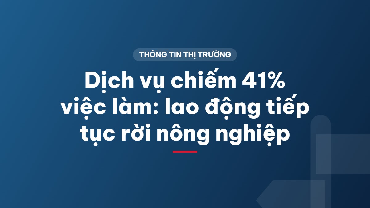Dịch vụ chiếm 41% việc làm: lao động tiếp tục rời nông nghiệp