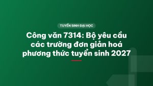 Công văn 7314: Bộ yêu cầu các trường đơn giản hoá phương thức tuyển sinh 2027