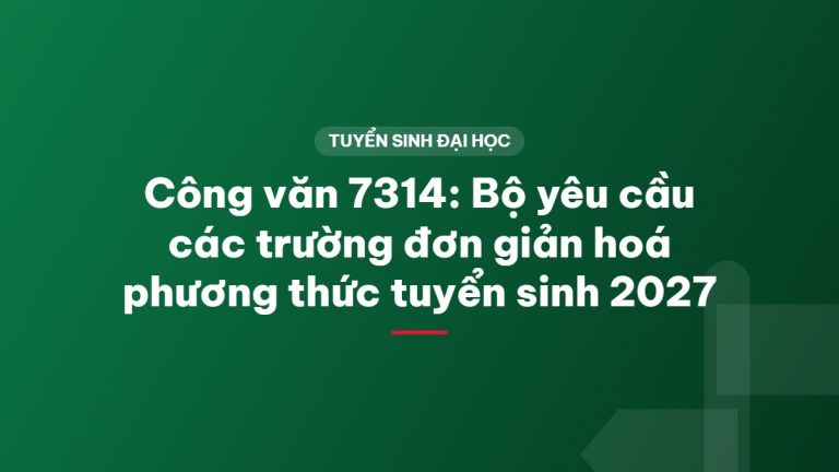 Công văn 7314: Bộ yêu cầu các trường đơn giản hoá phương thức tuyển sinh 2027