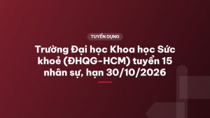 Trường Đại học Khoa học Sức khoẻ (ĐHQG-HCM) tuyển 15 nhân sự, hạn 30/10/2026
