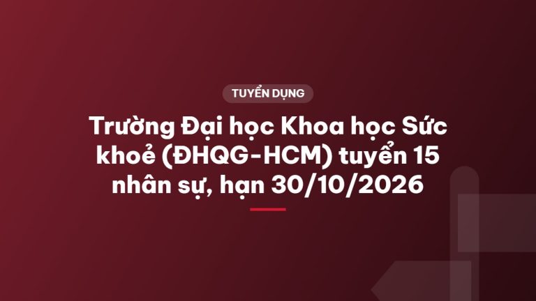 Trường Đại học Khoa học Sức khoẻ (ĐHQG-HCM) tuyển 15 nhân sự, hạn 30/10/2026