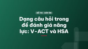 Dạng câu hỏi trong đề đánh giá năng lực: V-ACT và HSA