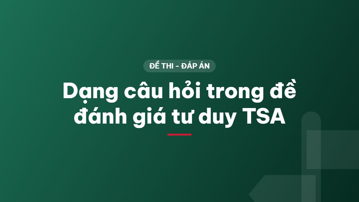 Dạng câu hỏi trong đề đánh giá tư duy TSA