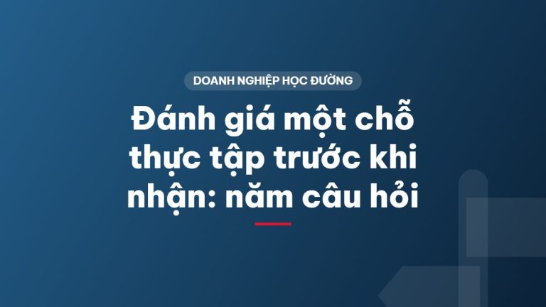 Đánh giá một chỗ thực tập trước khi nhận: năm câu hỏi