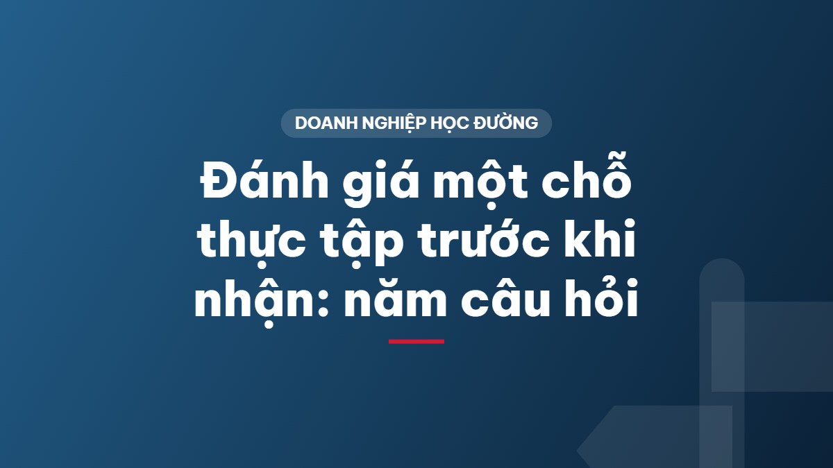 Đánh giá một chỗ thực tập trước khi nhận: năm câu hỏi