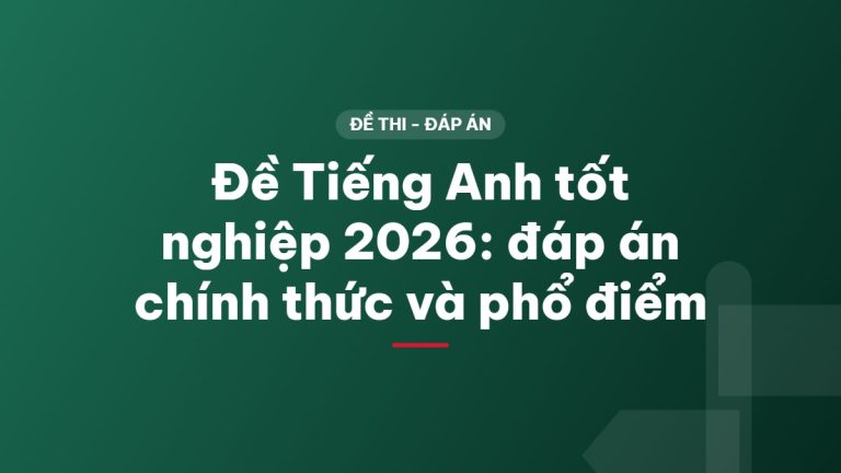 Đề Tiếng Anh tốt nghiệp 2026: đáp án chính thức và phổ điểm