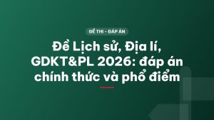 Đề Lịch sử, Địa lí, GDKT&PL 2026: đáp án chính thức và phổ điểm