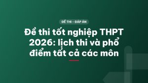 Đề thi tốt nghiệp THPT 2026: lịch thi và phổ điểm tất cả các môn