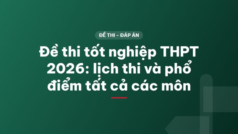 Đề thi tốt nghiệp THPT 2026: lịch thi và phổ điểm tất cả các môn