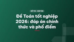 Đề Toán tốt nghiệp 2026: đáp án chính thức và phổ điểm