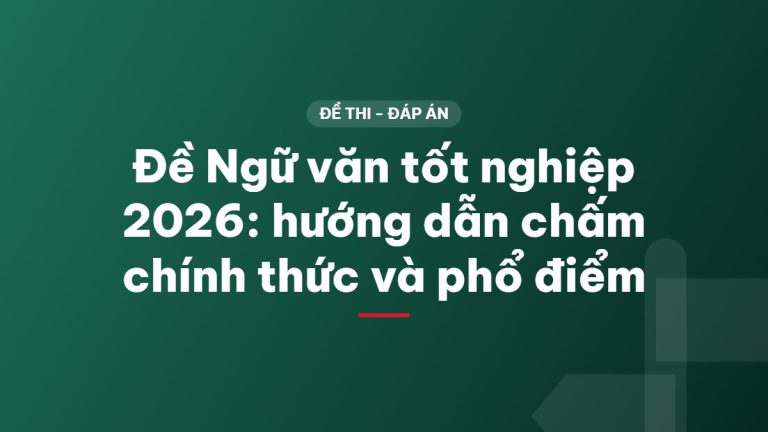 Đề Ngữ văn tốt nghiệp 2026: hướng dẫn chấm chính thức và phổ điểm