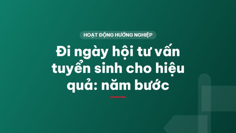 Đi ngày hội tư vấn tuyển sinh cho hiệu quả: năm bước