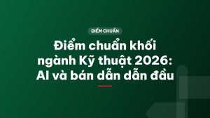 Điểm chuẩn khối ngành Kỹ thuật 2026: AI và bán dẫn dẫn đầu
