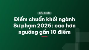 Điểm chuẩn khối ngành Sư phạm 2026: cao hơn ngưỡng gần 10 điểm