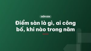 Điểm sàn là gì, ai công bố, khi nào trong năm
