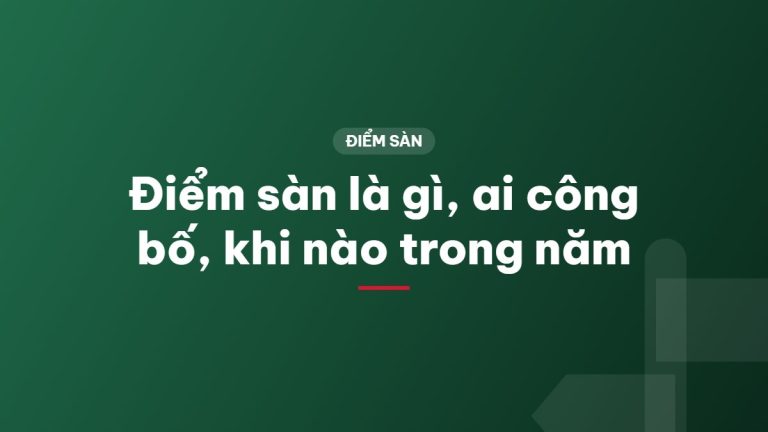 Điểm sàn là gì, ai công bố, khi nào trong năm