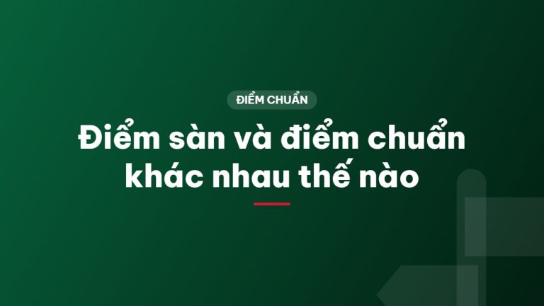 Điểm sàn và điểm chuẩn khác nhau thế nào