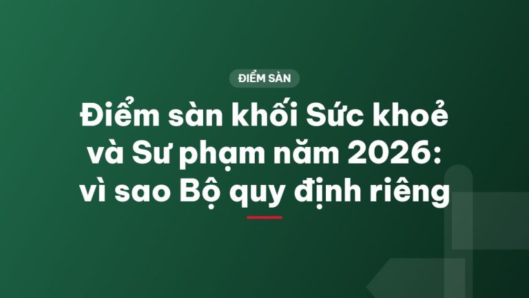 Điểm sàn khối Sức khoẻ và Sư phạm năm 2026: vì sao Bộ quy định riêng