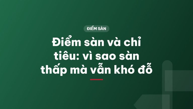 Điểm sàn và chỉ tiêu: vì sao sàn thấp mà vẫn khó đỗ