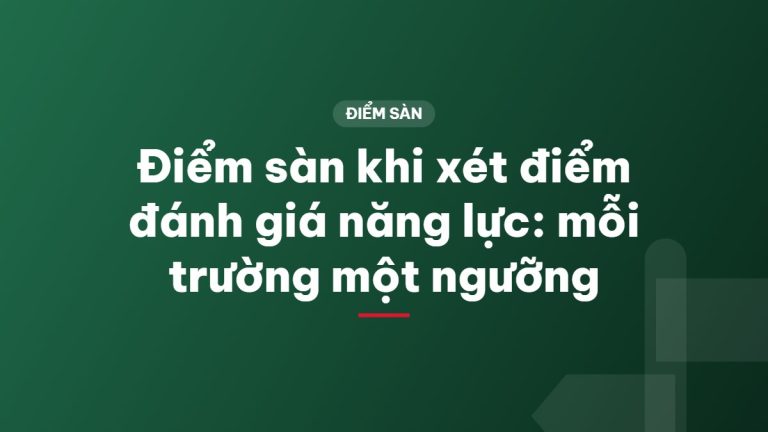 Điểm sàn khi xét điểm đánh giá năng lực: mỗi trường một ngưỡng