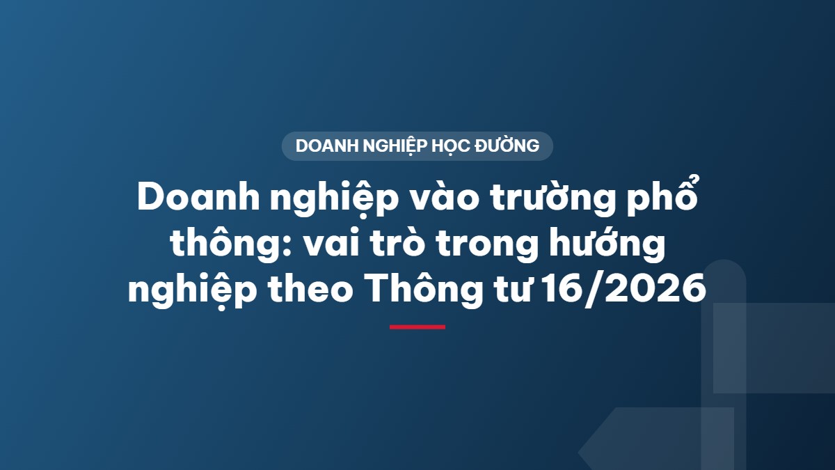 Doanh nghiệp vào trường phổ thông: vai trò trong hướng nghiệp theo Thông tư 16/2026