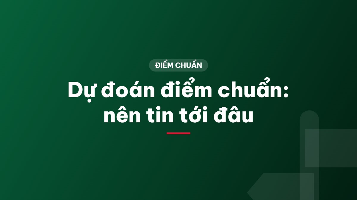 Dự đoán điểm chuẩn: nên tin tới đâu