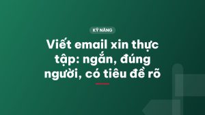 Viết email xin thực tập: ngắn, đúng người, có tiêu đề rõ