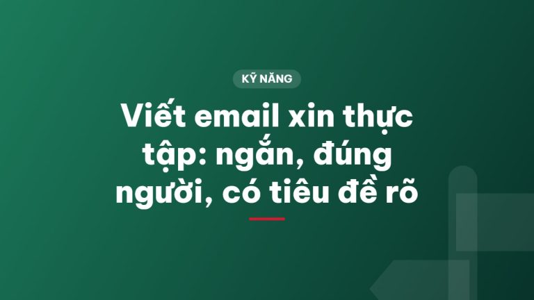 Viết email xin thực tập: ngắn, đúng người, có tiêu đề rõ