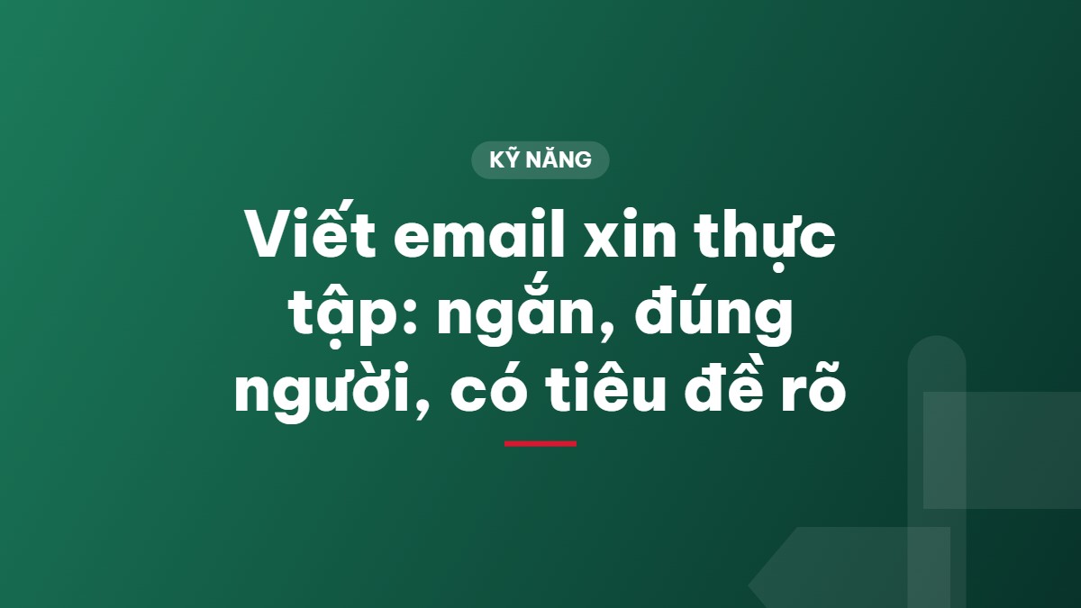 Viết email xin thực tập: ngắn, đúng người, có tiêu đề rõ