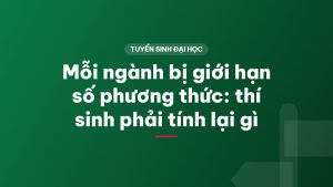 Mỗi ngành bị giới hạn số phương thức: thí sinh phải tính lại gì